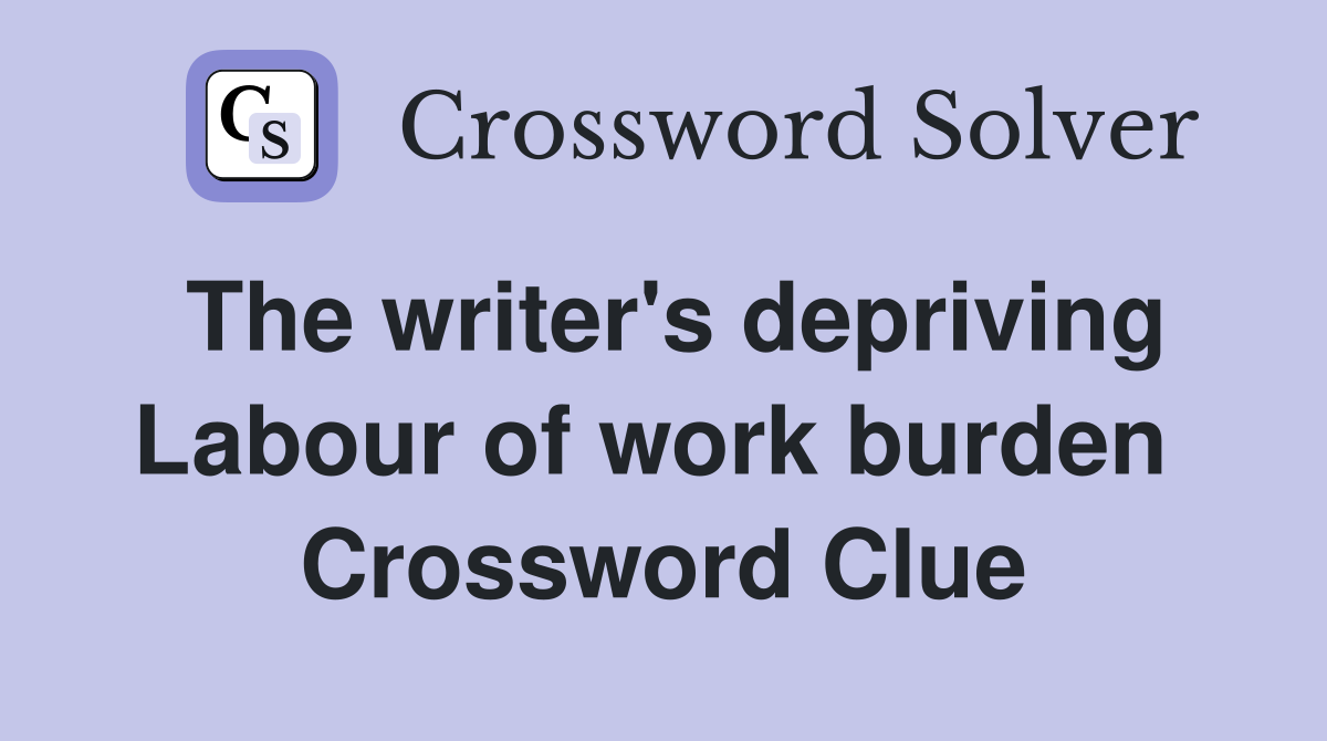 The writer's depriving Labour of work burden  Crossword Clue