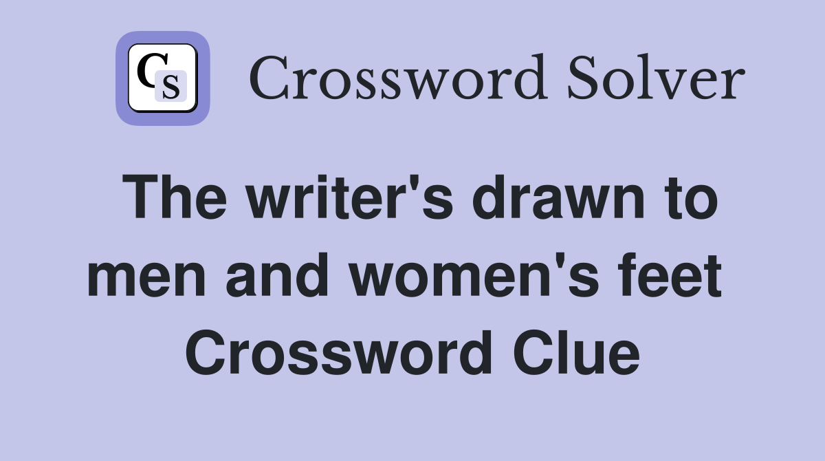 The writer's drawn to men and women's feet  Crossword Clue