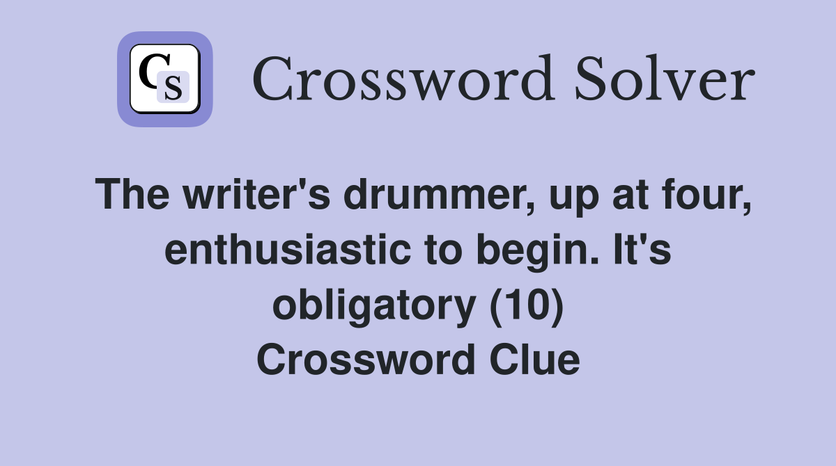 The writer's drummer, up at four, enthusiastic to begin. It's obligatory (10) Crossword Clue
