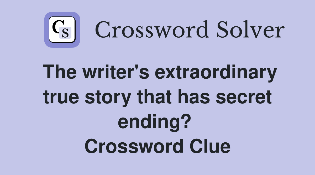 The writer's extraordinary true story that has secret ending?  Crossword Clue