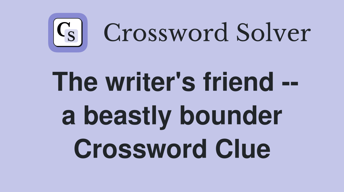 The writer's friend -- a beastly bounder Crossword Clue