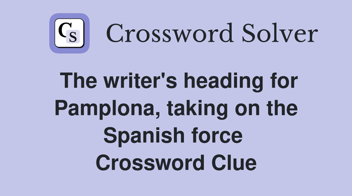 The writer's heading for Pamplona, taking on the Spanish force  Crossword Clue