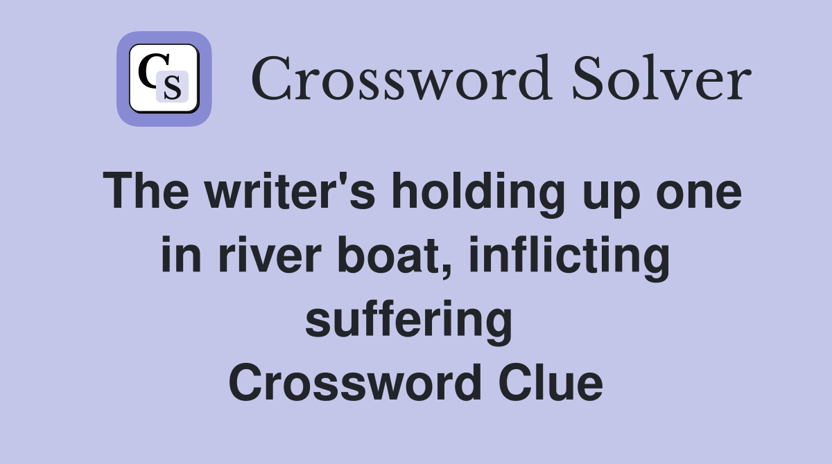 The writer's holding up one in river boat, inflicting suffering  Crossword Clue