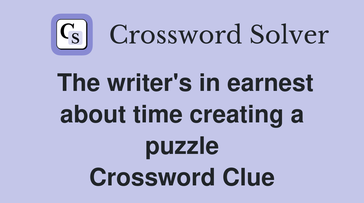 The writer's in earnest about time creating a puzzle Crossword Clue