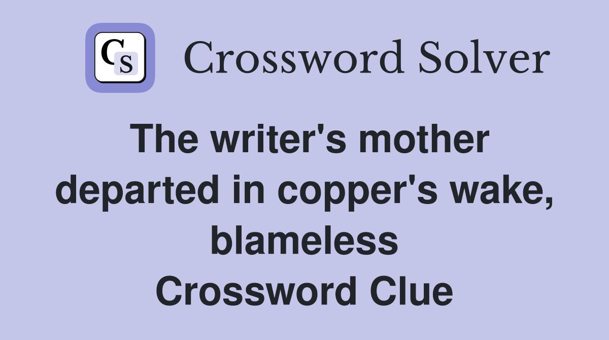 The writer's mother departed in copper's wake, blameless Crossword Clue