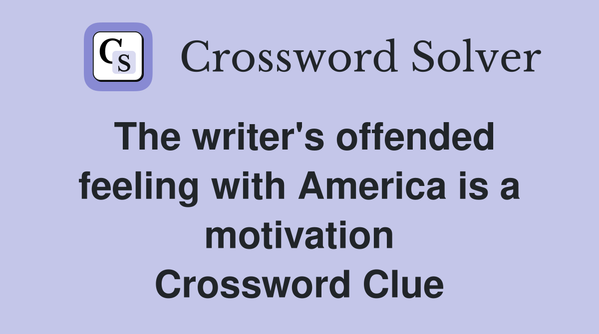 The writer's offended feeling with America is a motivation Crossword Clue