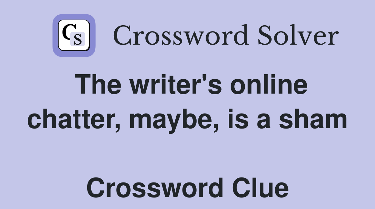 The writer's online chatter, maybe, is a sham  Crossword Clue