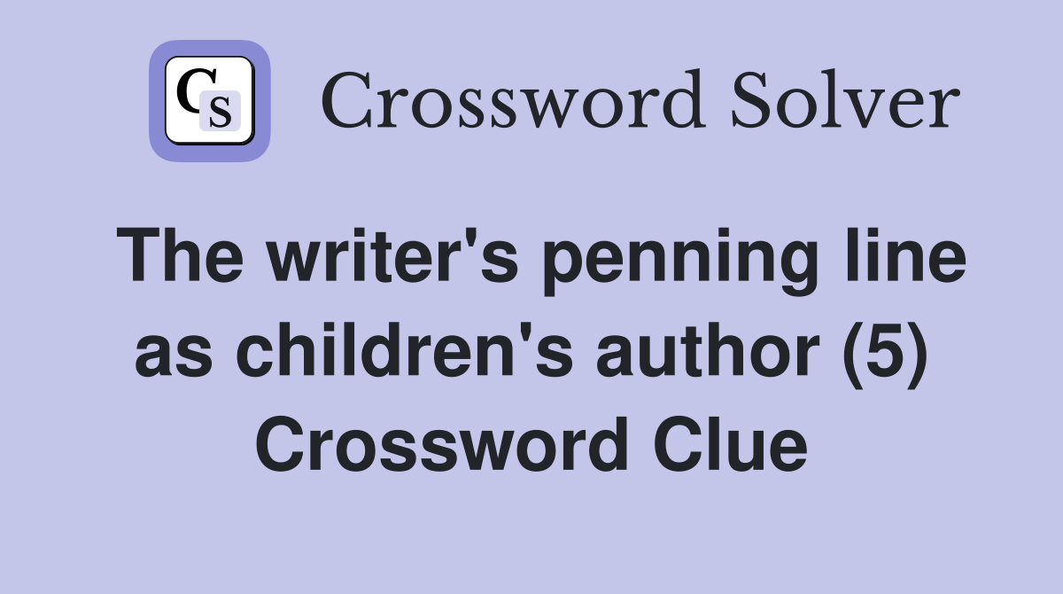 The writer's penning line as children's author (5) Crossword Clue