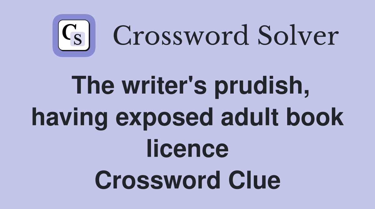 The writer's prudish, having exposed adult book licence Crossword Clue
