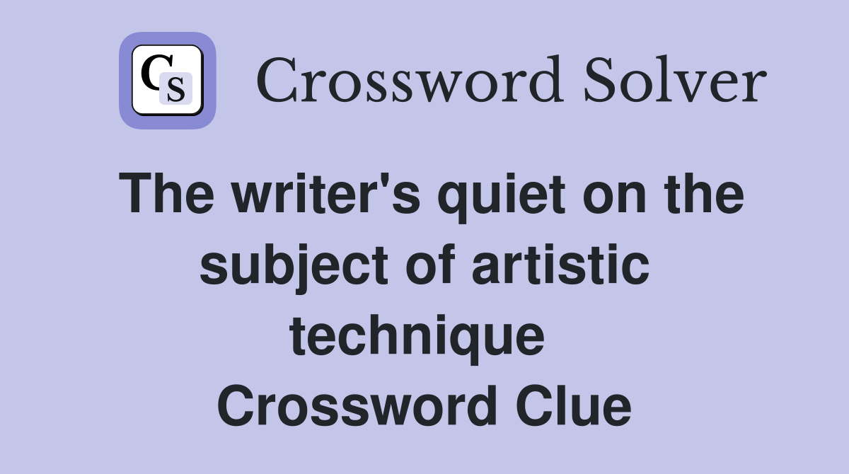 The writer's quiet on the subject of artistic technique  Crossword Clue