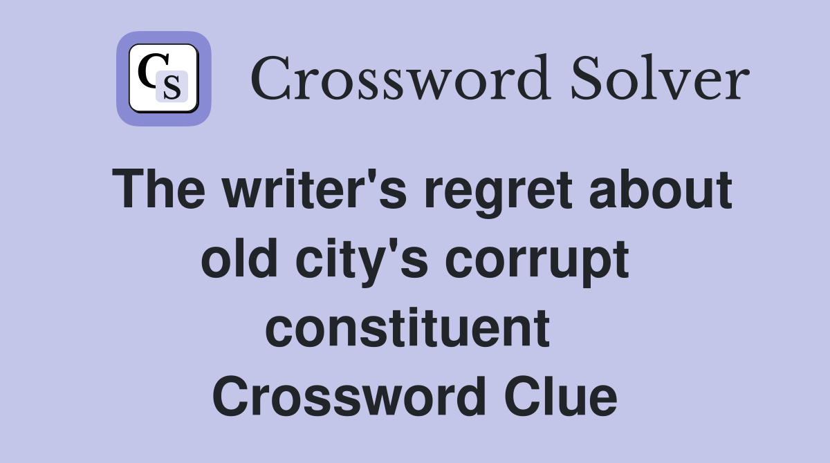 The writer's regret about old city's corrupt constituent  Crossword Clue