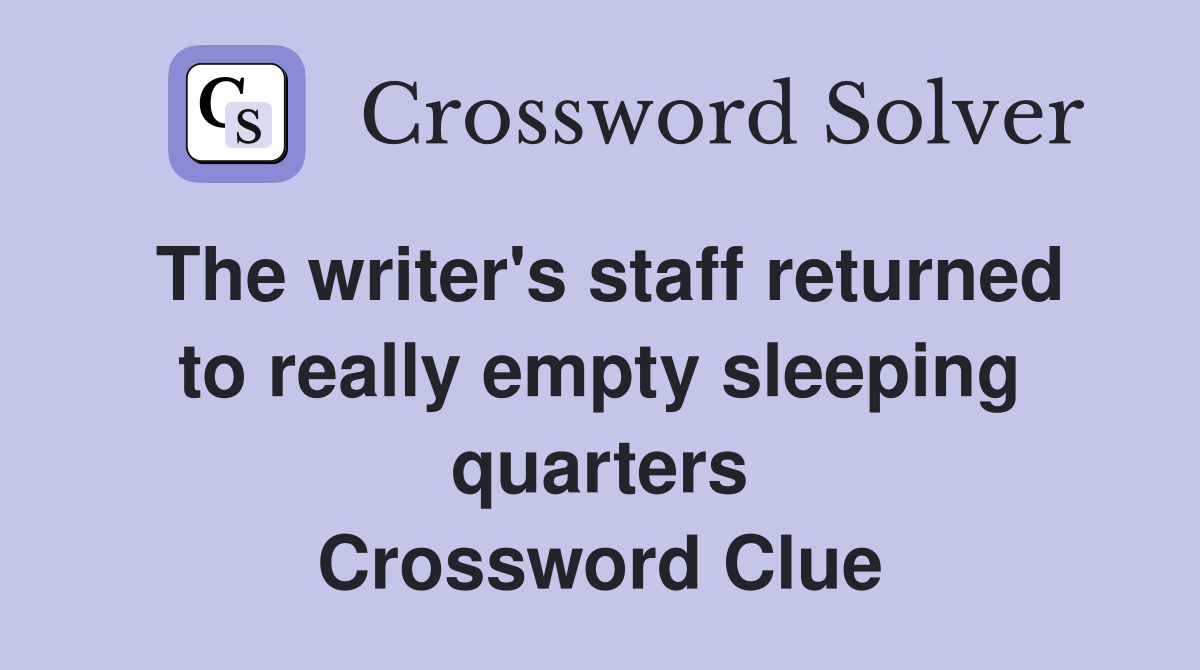 The writer's staff returned to really empty sleeping quarters Crossword Clue