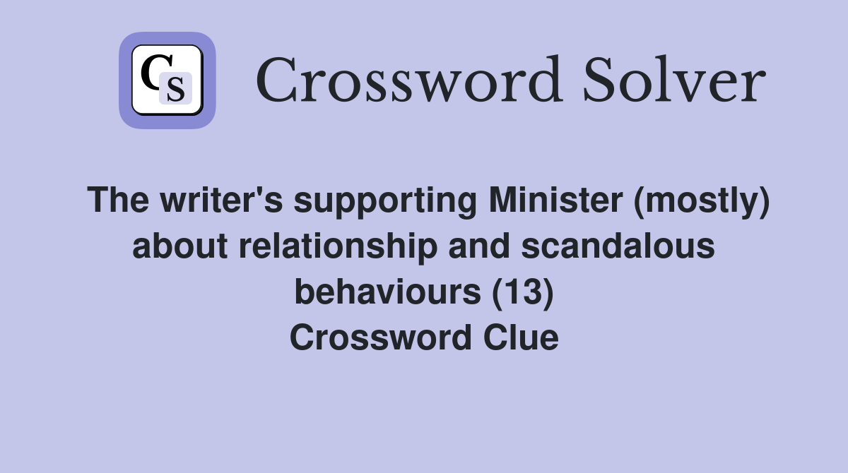 The writer's supporting Minister (mostly) about relationship and scandalous behaviours (13) Crossword Clue