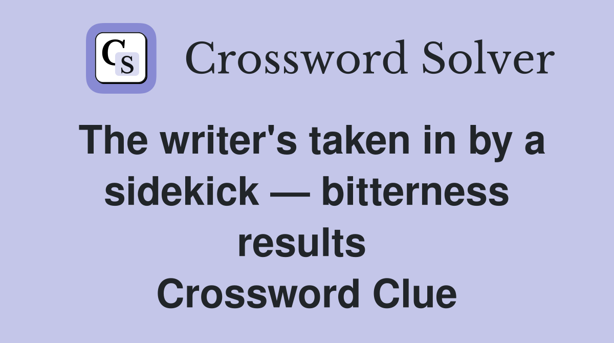 The writer's taken in by a sidekick — bitterness results  Crossword Clue