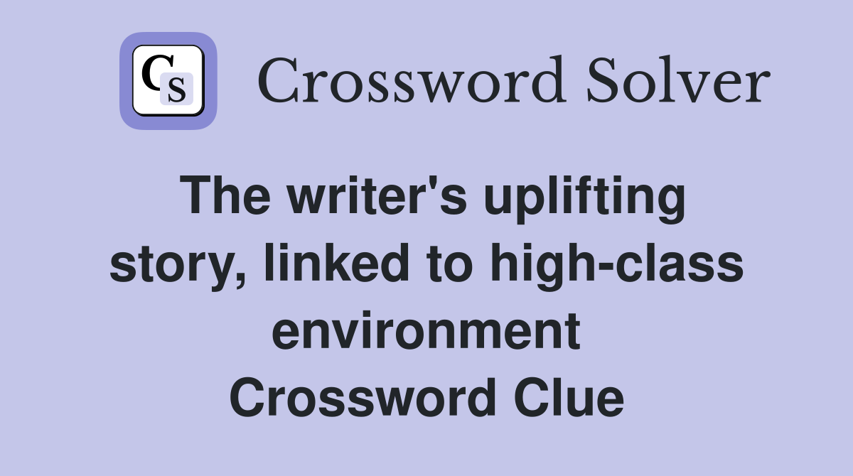 The writer's uplifting story, linked to high-class environment Crossword Clue