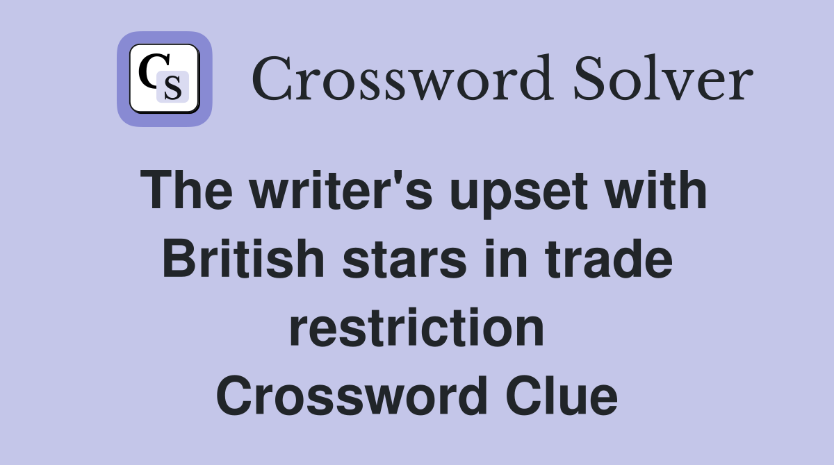The writer's upset with British stars in trade restriction Crossword Clue