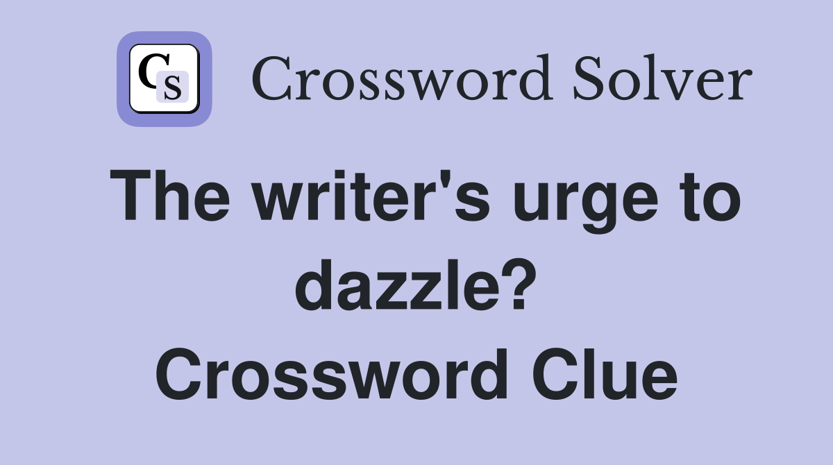 The writer's urge to dazzle? Crossword Clue