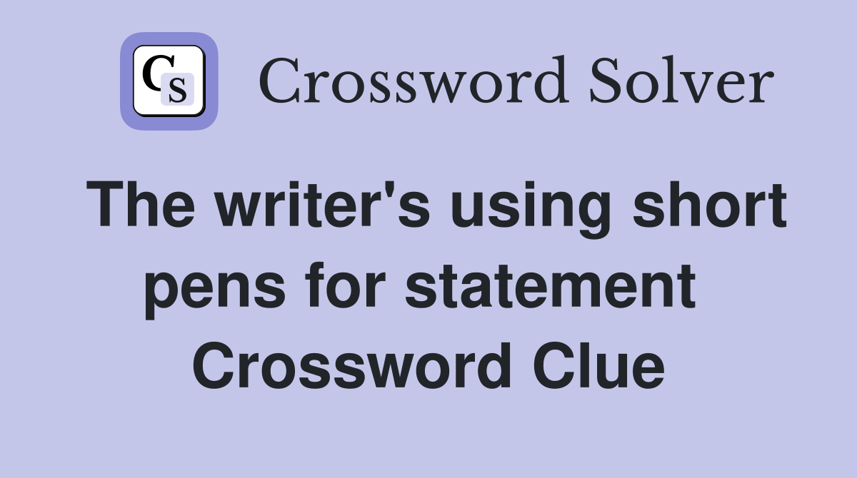 The writer's using short pens for statement  Crossword Clue