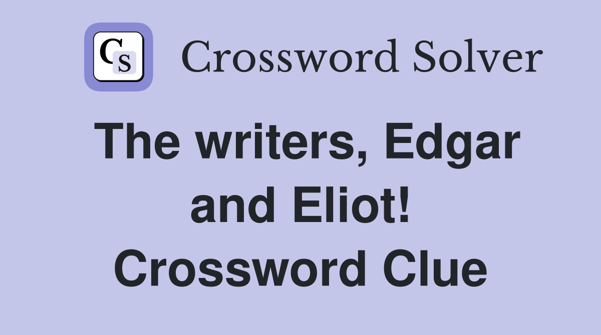 The writers, Edgar and Eliot! Crossword Clue