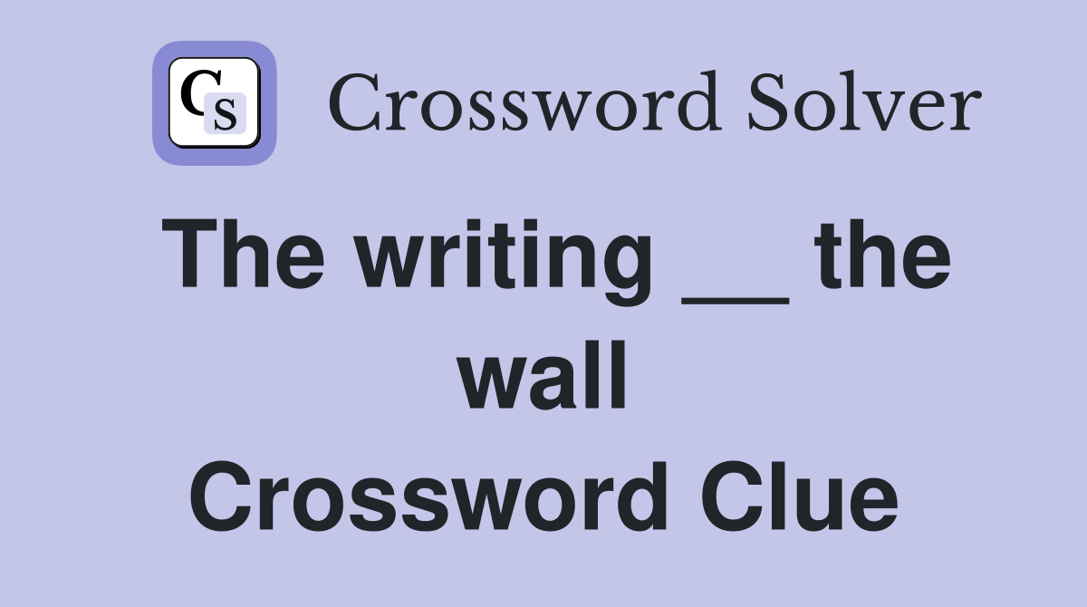 The writing __ the wall Crossword Clue
