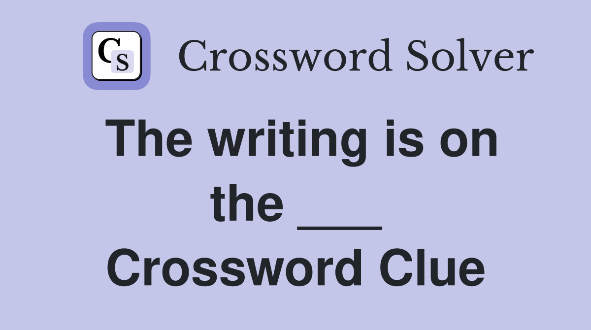 The writing is on the ___ Crossword Clue