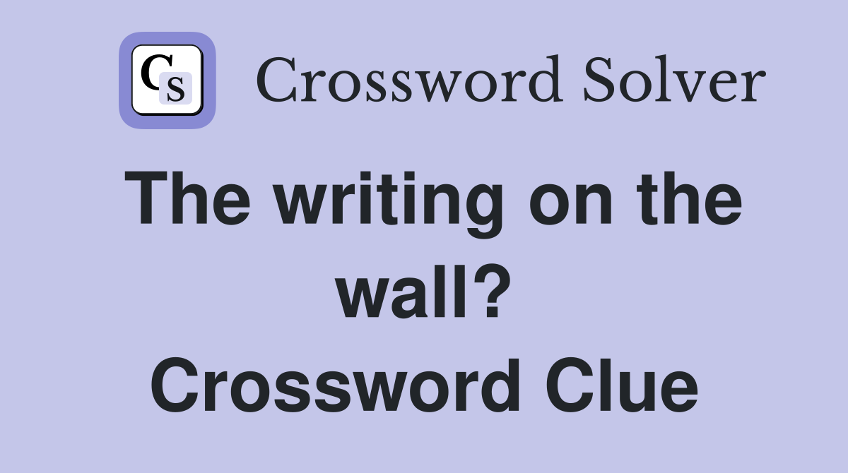 The writing on the wall? Crossword Clue