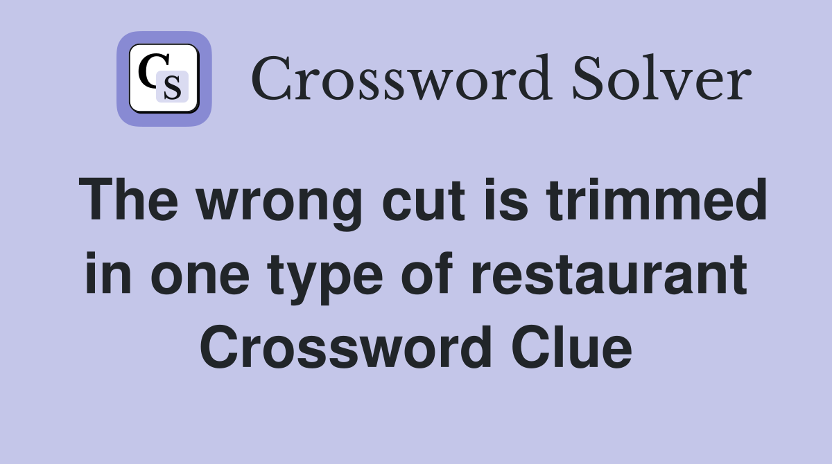 The wrong cut is trimmed in one type of restaurant Crossword Clue
