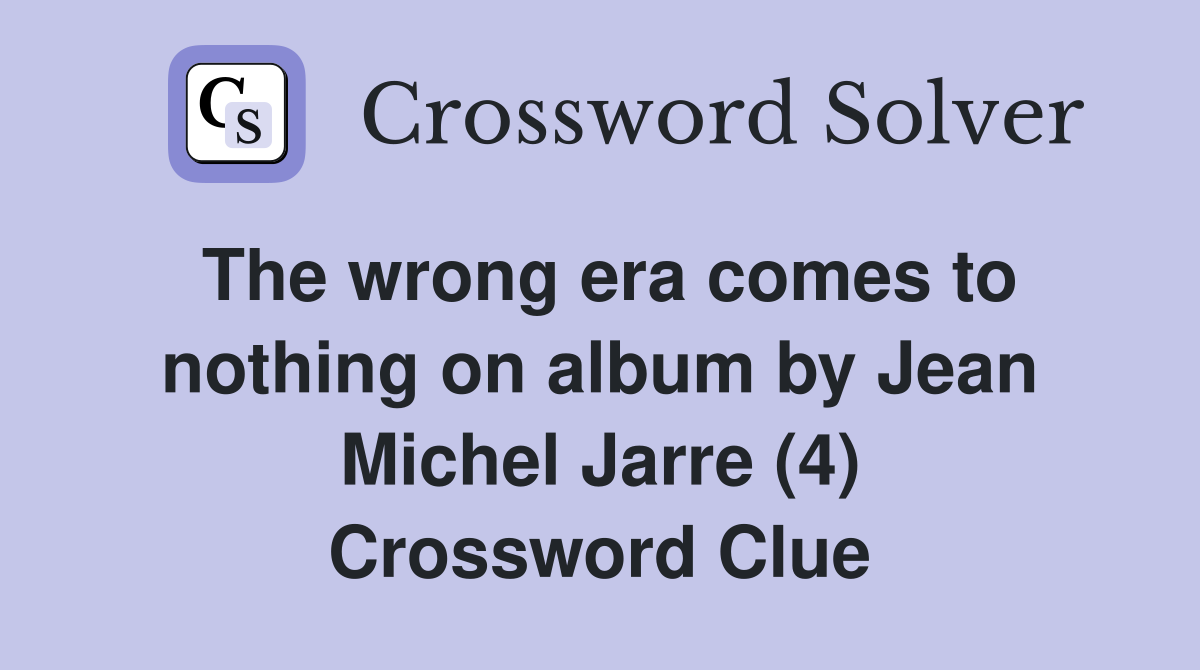 The wrong era comes to nothing on album by Jean Michel Jarre (4) Crossword Clue
