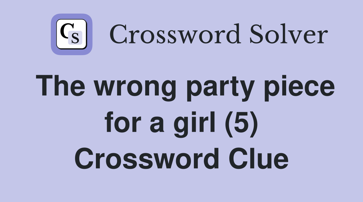 The wrong party piece for a girl (5) Crossword Clue