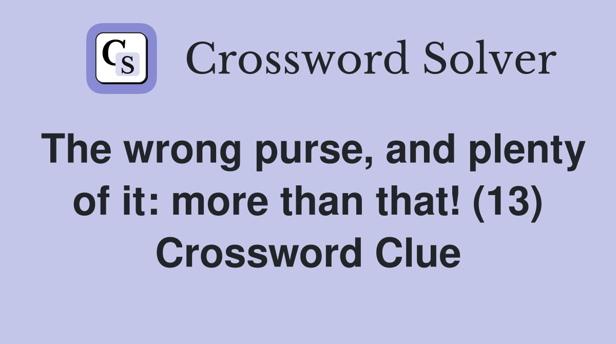 The wrong purse, and plenty of it: more than that! (13) Crossword Clue