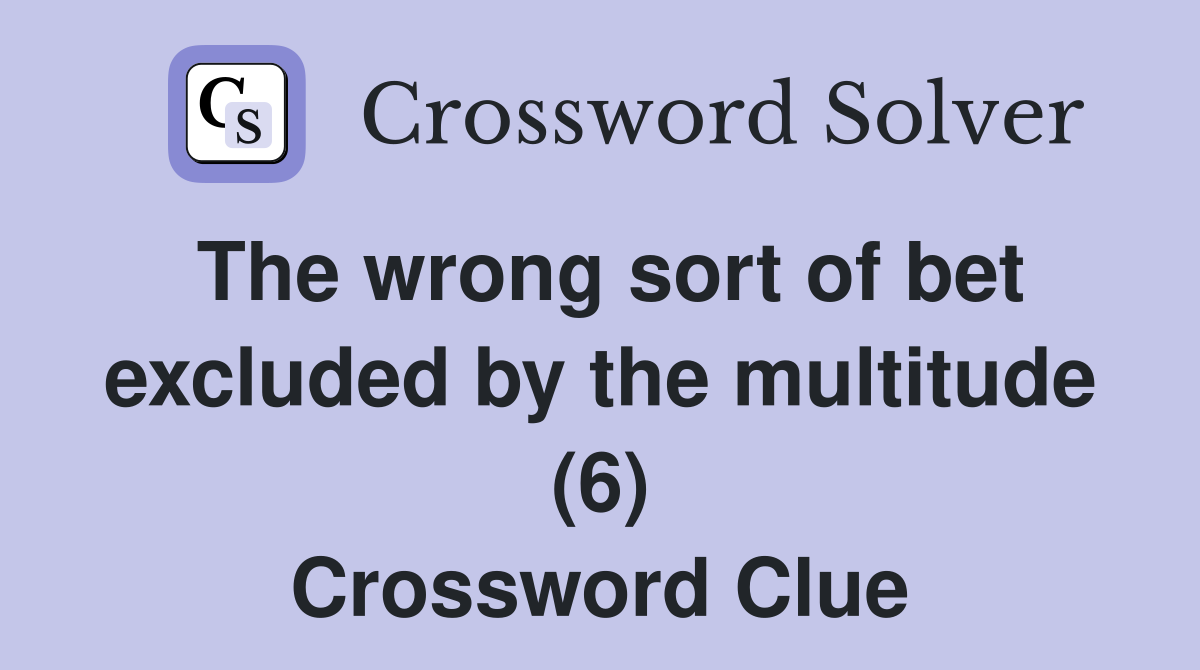 The wrong sort of bet excluded by the multitude (6) Crossword Clue