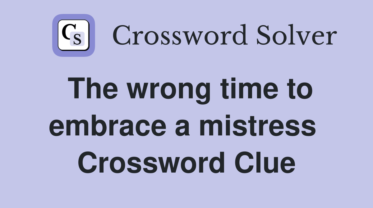 The wrong time to embrace a mistress  Crossword Clue