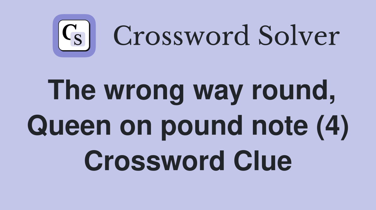 The wrong way round, Queen on pound note (4) Crossword Clue