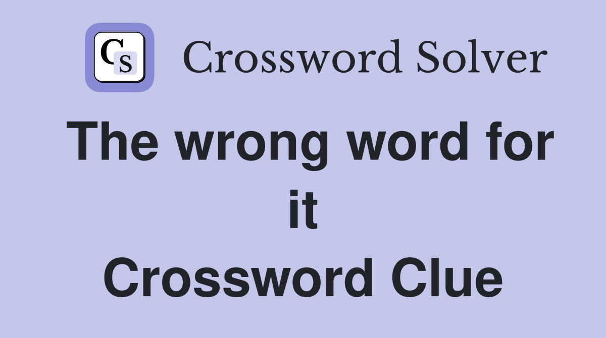 The wrong word for it Crossword Clue