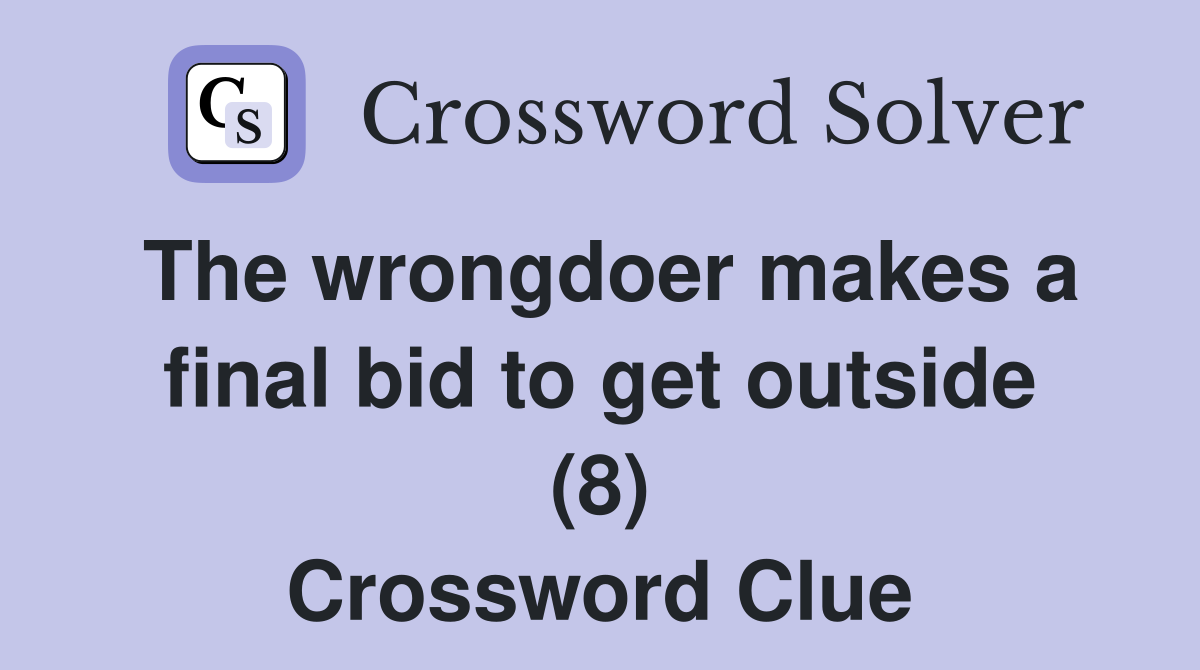 The wrongdoer makes a final bid to get outside (8) Crossword Clue