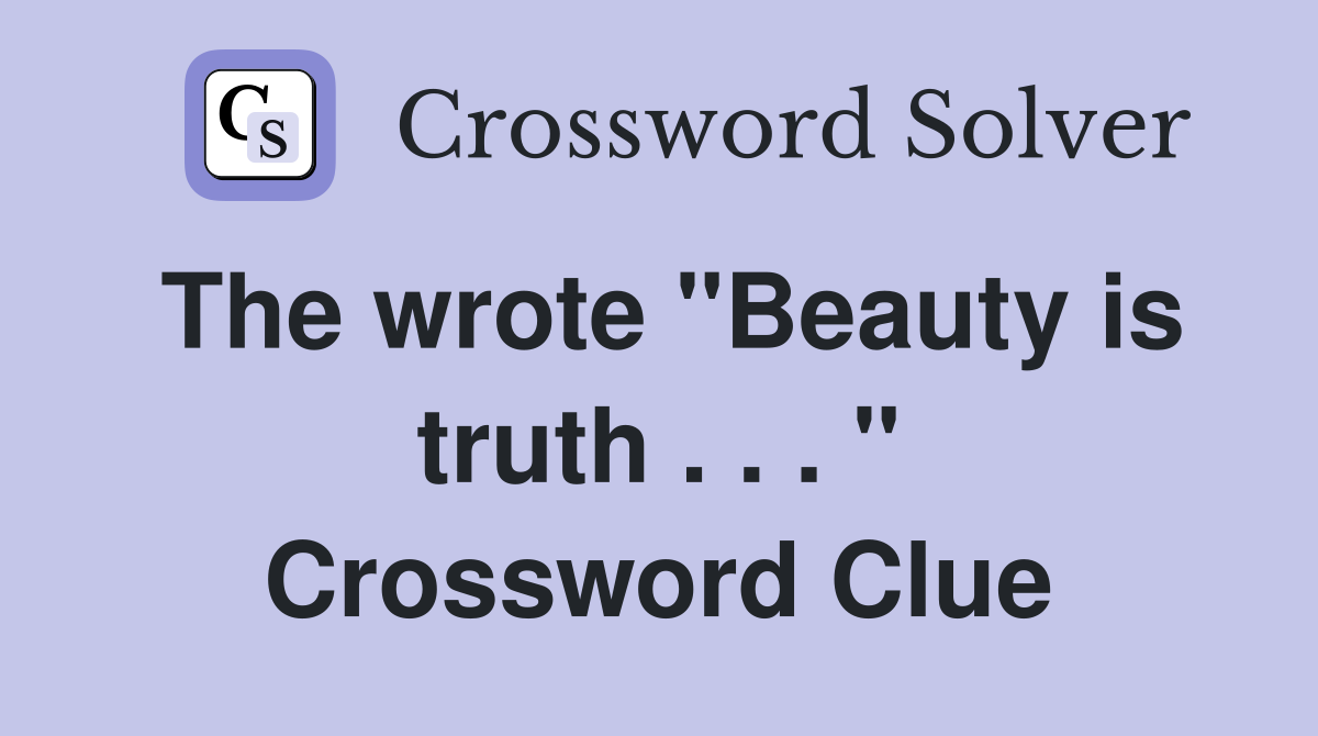 The wrote "Beauty is truth . . . " Crossword Clue
