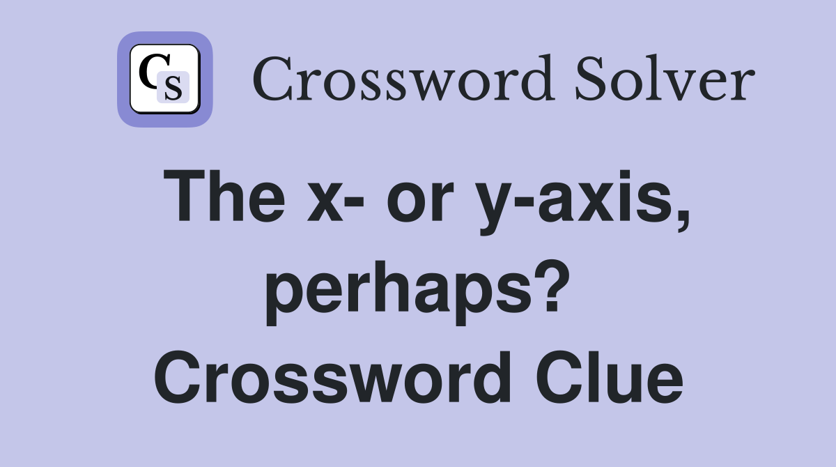 The x- or y-axis, perhaps? Crossword Clue