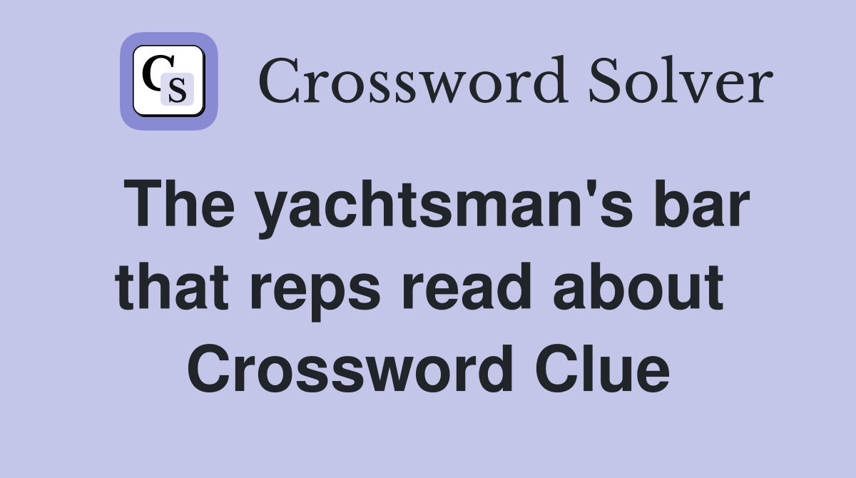 The yachtsman's bar that reps read about  Crossword Clue