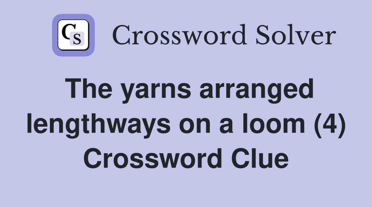 The yarns arranged lengthways on a loom (4) Crossword Clue