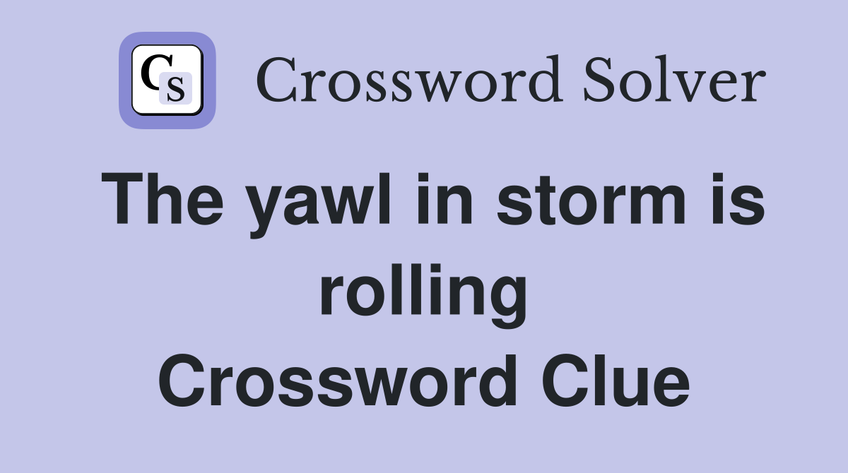 The yawl in storm is rolling Crossword Clue