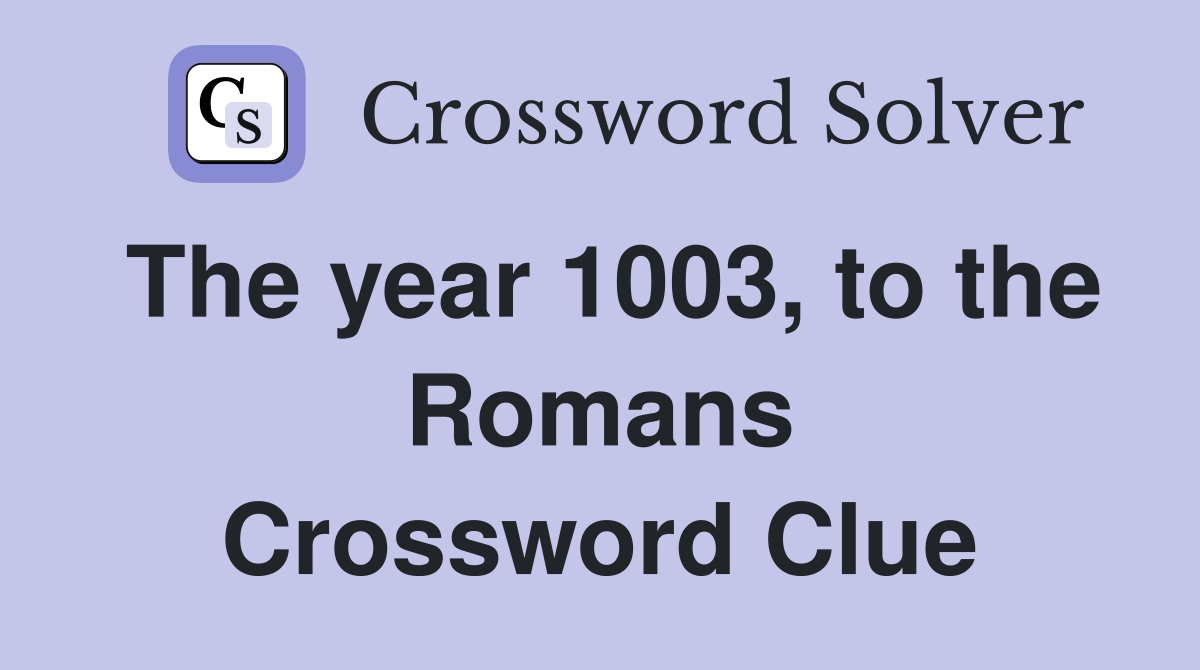 The year 1003, to the Romans Crossword Clue