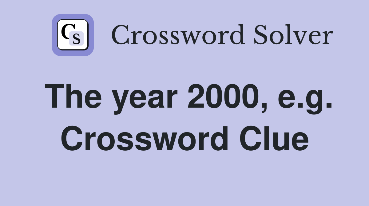 The year 2000, e.g. Crossword Clue