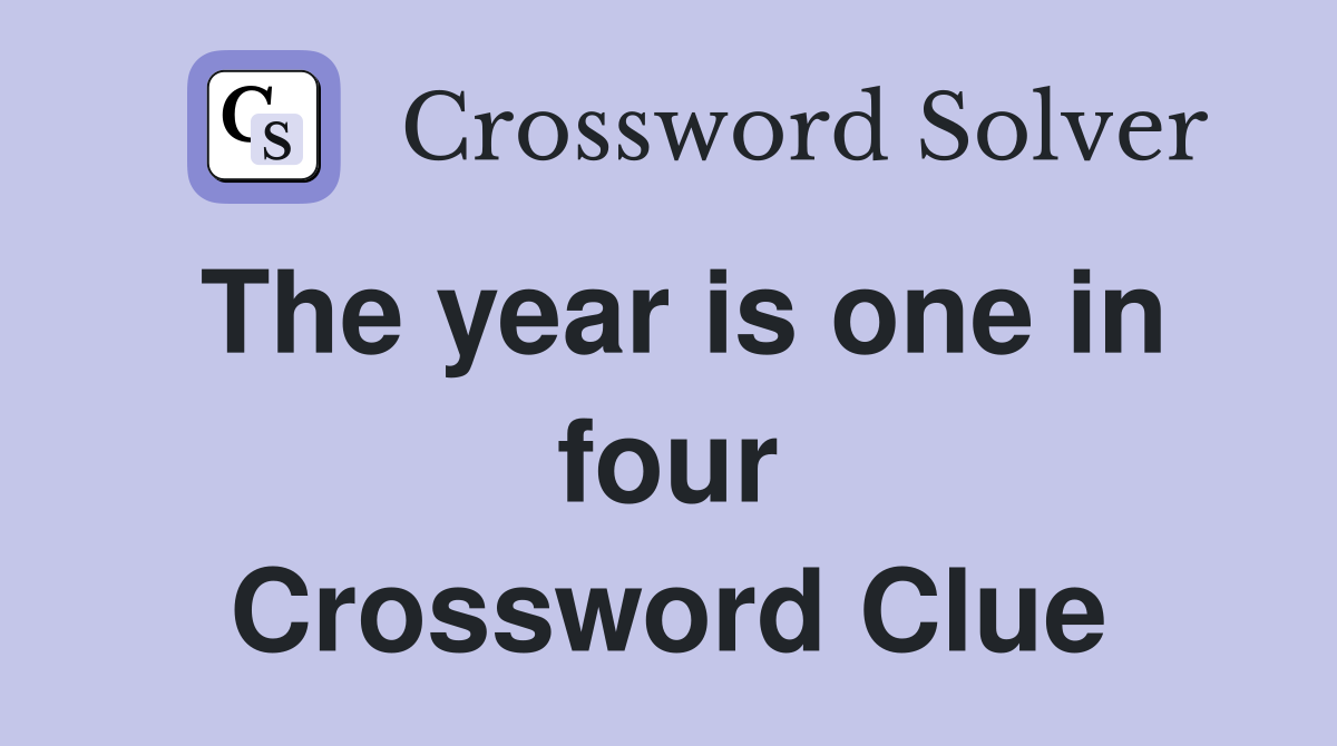 The year is one in four Crossword Clue