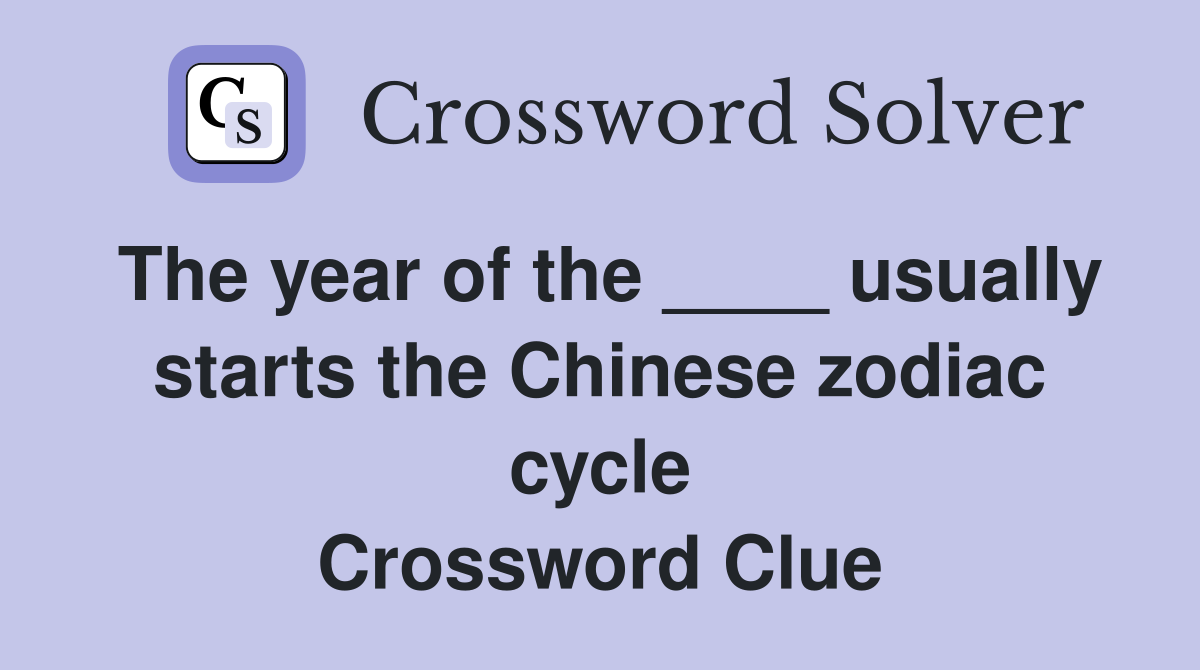 The year of the ____ usually starts the Chinese zodiac cycle Crossword Clue