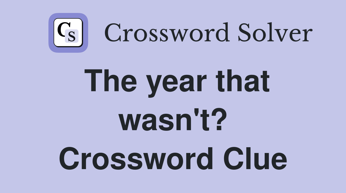 The year that wasn't? Crossword Clue