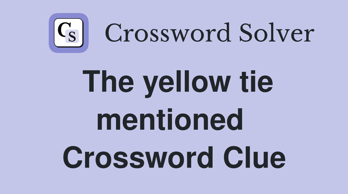 The yellow tie mentioned  Crossword Clue