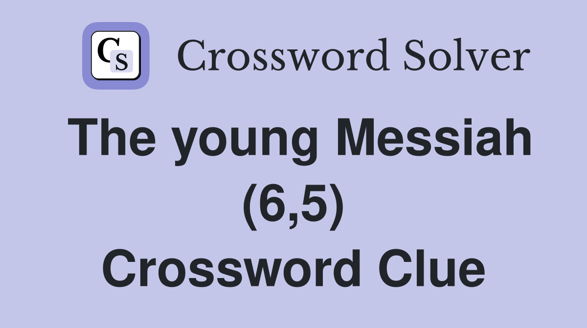 The young Messiah (6,5) Crossword Clue
