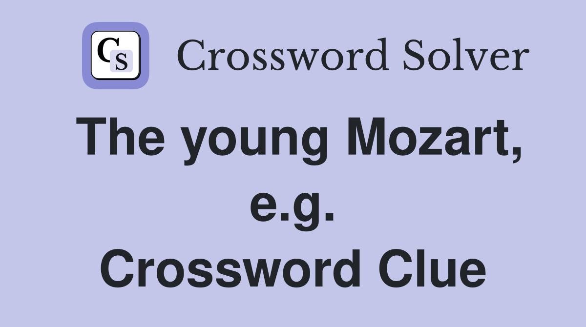 The young Mozart, e.g. Crossword Clue
