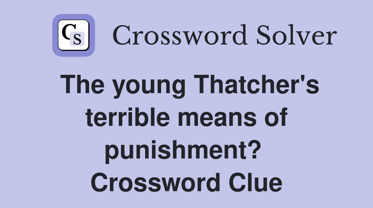 The young Thatcher's terrible means of punishment?  Crossword Clue