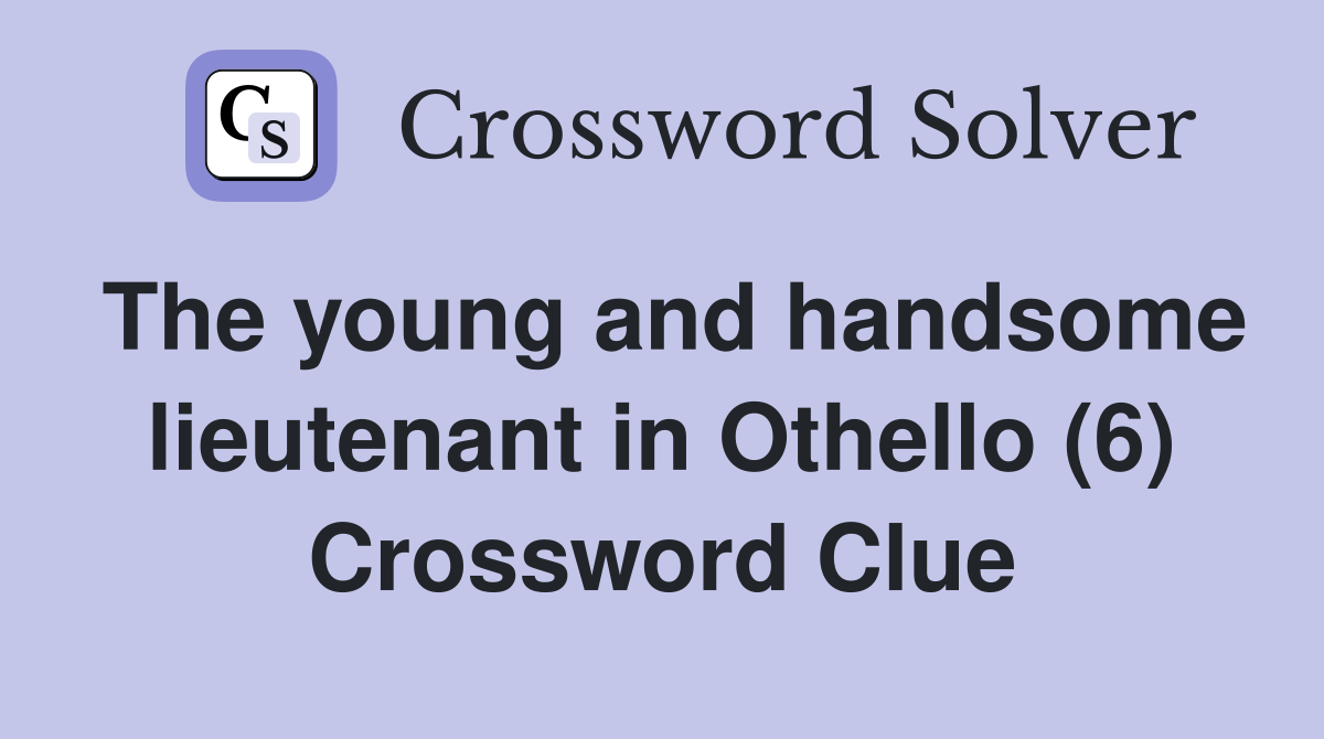 The young and handsome lieutenant in Othello (6) Crossword Clue